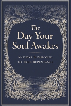 The Day Your Soul Awakes: Nations Summoned to True Repentance