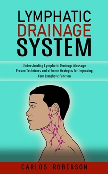 Paperback Lymphatic Drainage System: Understanding Lymphatic Drainage Massage (Proven Techniques and at-home Strategies for Improving Your Lymphatic Function) Book