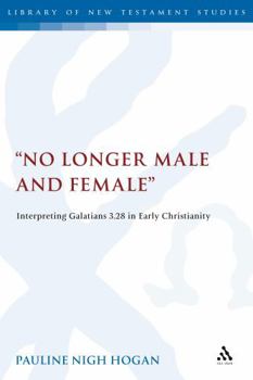 No Longer Male and Female: Interpreting Galatians 3:28 in Early Christianity (Library of New Testament Studies)