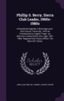 Hardcover Phillip S. Berry, Sierra Club Leader, 1960s-1980s: A Broadened Agenda, a Bold Approach: Oral History Transcript; With an Introduction by August Fruge; Book