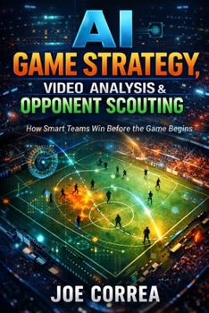 Paperback AI Game Strategy, Video Analysis & Opponent Scouting: How Artificial Intelligence Wins Before the Game Starts Book