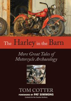 Harley in the Barn: More Great Tales of Motorcycles Archaeology - Book  of the in the barn