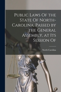 Paperback Public Laws Of the State Of North-Carolina, Passed by the General Assembly, at Its Session Of Book