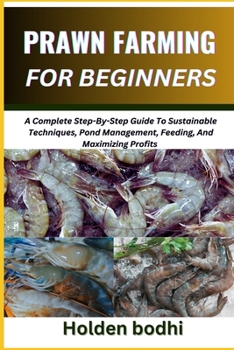 Paperback Prawn Farming for Beginners: A Complete Step-By-Step Guide To Sustainable Techniques, Pond Management, Feeding, And Maximizing Profits Book