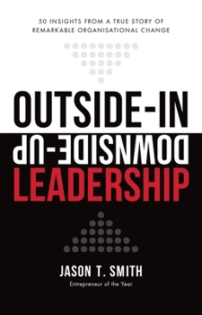 Paperback Outside-In Downside-Up Leadership: 50 insights from a true story of remarkable organisational change Book