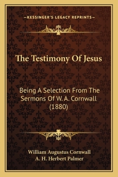 The Testimony Of Jesus: Being A Selection From The Sermons Of W. A. Cornwall