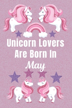 Unicorn Lovers Are Born In May: Unicorn gifts. This Unicorn Notebook / Unicorn Journal has a Cute Fun cover. It is 6x9in size with 110+ lined ruled ... Unicorn gifts for girls. Funny unicorn gifts.