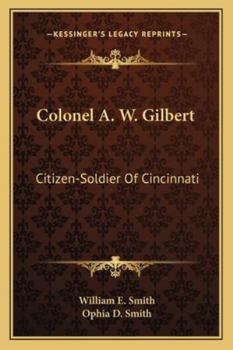 Colonel A. W. Gilbert: Citizen-Soldier Of Cincinnati