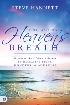 Paperback Unleashing Heaven's Breath: Discover the Ultimate Secret to Releasing Signs, Wonders, and Miracles Book