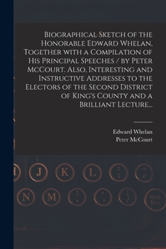 Paperback Biographical Sketch of the Honorable Edward Whelan, Together With a Compilation of His Principal Speeches / by Peter McCourt. Also, Interesting and In Book