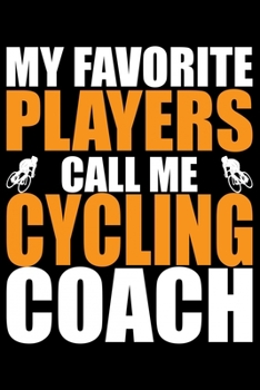 Paperback My Favorite Players Call Me Cycling Coach: Cool Cycling Coach Journal Notebook - Gifts Idea for Cycling Coach Notebook for Men & Women. Book