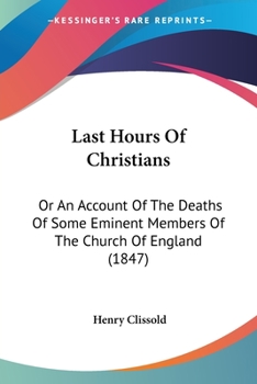 Paperback Last Hours Of Christians: Or An Account Of The Deaths Of Some Eminent Members Of The Church Of England (1847) Book
