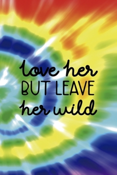 Love Her But Leave Her Wild: Notebook Journal Composition Blank Lined Diary Notepad 120 Pages Paperback Rainbow Spiral Stoner