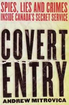Hardcover Covert Entry: Spies, Lies and Crimes Inside Canada's Secret Service Book