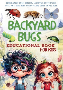 Backyard Bugs Educational Book for Kids: Learn About Bugs, Insects, Ladybugs, Butterflies, Bees, Ants, and More for Boys and Girls of All Ages