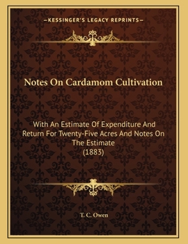 Paperback Notes On Cardamom Cultivation: With An Estimate Of Expenditure And Return For Twenty-Five Acres And Notes On The Estimate (1883) Book