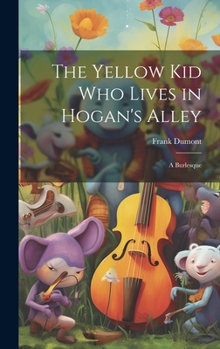 Hardcover The Yellow kid who Lives in Hogan's Alley: A Burlesque Book