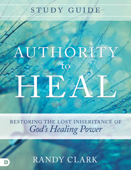 Paperback Authority to Heal Study Guide: Restoring the Lost Inheritance of God's Healing Power Book