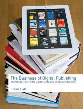 The Business of Digital Publishing: An Introduction to the Digital Book and Journal Industries