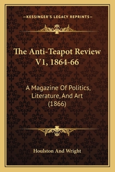 Paperback The Anti-Teapot Review V1, 1864-66: A Magazine Of Politics, Literature, And Art (1866) Book