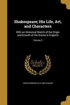 Paperback Shakespeare; His Life, Art, and Characters: With an Historical Sketch of the Origin and Growth of the Drama in England; Volume 2 Book