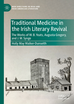 Traditional Medicine in the Irish Literary Revival: The Works of W.B. Yeats, Augusta Gregory, and J. M. Synge