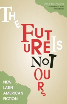 The Future Is Not Ours: New Latin American Fiction
