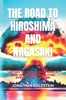 Paperback The Road to Hiroshima and Nagasaki: History of the Second World War, Major Personalities, Events and Battles Book