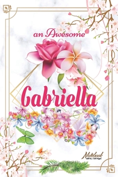 An Awesome Gabriella Journal: Awesome (Diary, Notebook) Personalized Custom Name - Flowers (6 x 9 - Blank Lined 120 Pages A Wonderful Journal for an Awesome Life Personalized First Name Personal Writi