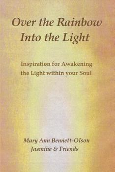 Paperback Over the Rainbow Into the Light: An Inspirational Collection for Awakening the Light Within Your Soul Book