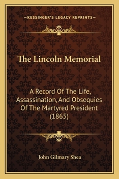 Paperback The Lincoln Memorial: A Record Of The Life, Assassination, And Obsequies Of The Martyred President (1865) Book