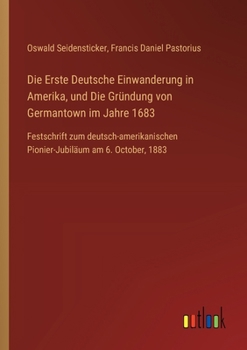 Paperback Die Erste Deutsche Einwanderung in Amerika, und Die Gründung von Germantown im Jahre 1683: Festschrift zum deutsch-amerikanischen Pionier-Jubiläum am [German] Book