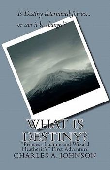 What Is Destiny?: The Adventure That Started The Legacy - Book  of the Princess Luanne and Wizard Heatheria