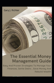 Paperback The Essential Money Management Guide: Easy And Proven Strategies To Manage Your Finances, Settle Debts, Save Money And Rebuild Wealth Book