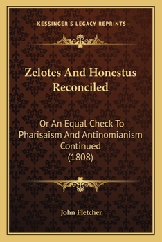 Paperback Zelotes And Honestus Reconciled: Or An Equal Check To Pharisaism And Antinomianism Continued (1808) Book