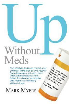 Paperback Up Without Meds: 5 Lifestyle Decisionns Correct Your Chemical Imbalance So You Recover from Depression Naturally, Without Drugs Book