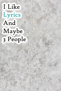 I Like Lyrics and Maybe 3 People: Lined Notebook / Journal Gift, 200 Pages, 6x9, Grey  Cover, Matte Finish Inspirational Quotes Journal, Notebook, Diary, Composition Book