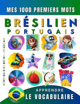 Apprendre le vocabulaire Brésilien : Mes mille premiers mots, Bilingue Portugais du Brésil - Français: Imagier Brésilien - Portugais pour débutant (French Edition)