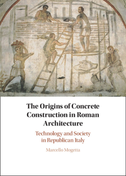 Hardcover The Origins of Concrete Construction in Roman Architecture: Technology and Society in Republican Italy Book