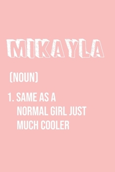 Mikayla Same as a normal girl just much cooler: Notebook Gift lined Journal , notebook for writing, Personalized Mikayla Name Gift Idea Notebook ... for Mikayla , Notebook for Mikayla 120 Pages