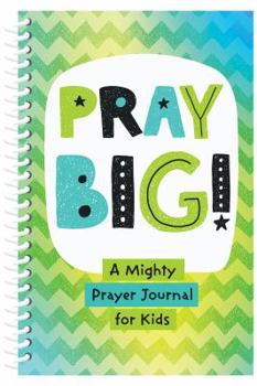 Spiral-bound Pray Big!: A Mighty Prayer Journal for Kids Book