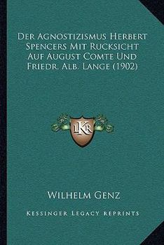 Der Agnostizismus Herbert Spencers Mit Rucksicht Auf August Comte Und Friedr. Alb. Lange (1902)