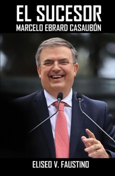 Paperback El Sucesor: Marcelo Ebrard Casaubón [Spanish] Book