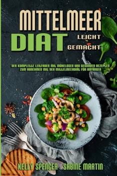 Paperback Mittelmeer-Diät Leicht Gemacht: Der Komplette Leitfaden Mit Mühelosen Und Gesunden Rezepten Zum Abnehmen Mit Der Mittelmeerdiät Für Anfänger (Mediterr [German] Book
