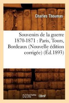 Paperback Souvenirs de la Guerre 1870-1871: Paris, Tours, Bordeaux (Nouvelle Édition Corrigée) (Éd.1893) [French] Book