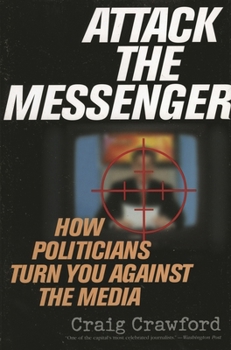 Paperback Attack the Messenger: How Politicians Turn You Against the Media Book