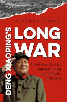 Deng Xiaoping's Long War: The Military Conflict between China and Vietnam, 1979-1991 - Book  of the New Cold War History