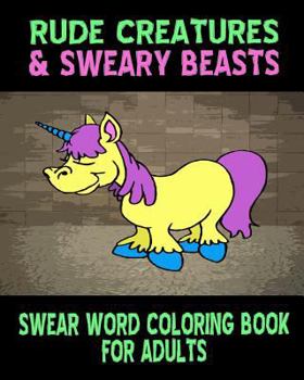 Paperback Swear Word Coloring Book For Adults: Rude Creatures & Sweary Beasts Book
