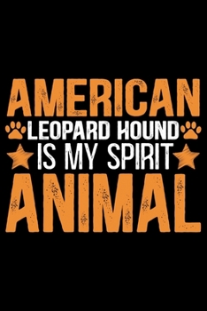 American Leopard Hound Is My Spirit Animal: Cool American Leopard Hound Dog Journal Notebook – Funny American Leopard Hound Dog Notebook - American Leopard Hound Owner Gifts. 6 x 9 in 120 pages