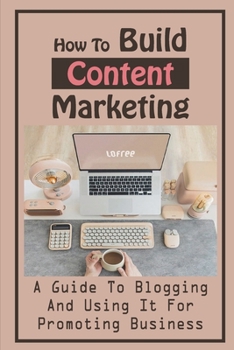 Paperback How To Build Content Marketing: A Guide To Blogging And Using It For Promoting Business: Drive Conversions Book